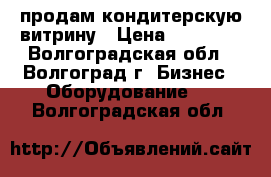 продам кондитерскую витрину › Цена ­ 13 000 - Волгоградская обл., Волгоград г. Бизнес » Оборудование   . Волгоградская обл.